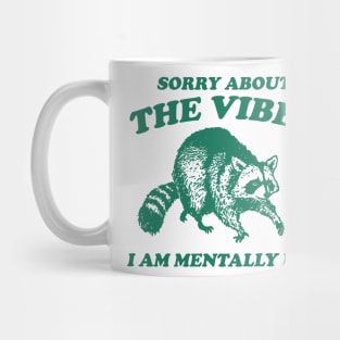 Sorry About The Vibes I Am Mentally Ill, Funny Raccon Meme Mug